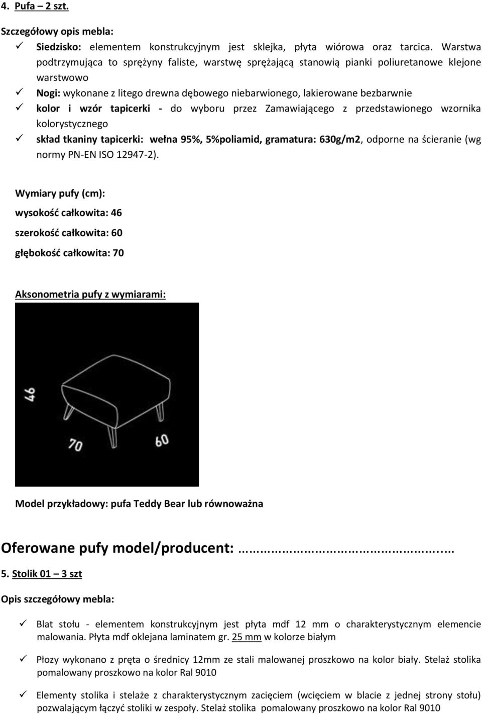 wzór tapicerki - do wyboru przez Zamawiającego z przedstawionego wzornika kolorystycznego skład tkaniny tapicerki: wełna 95%, 5%poliamid, gramatura: 630g/m2, odporne na ścieranie (wg normy PN-EN ISO