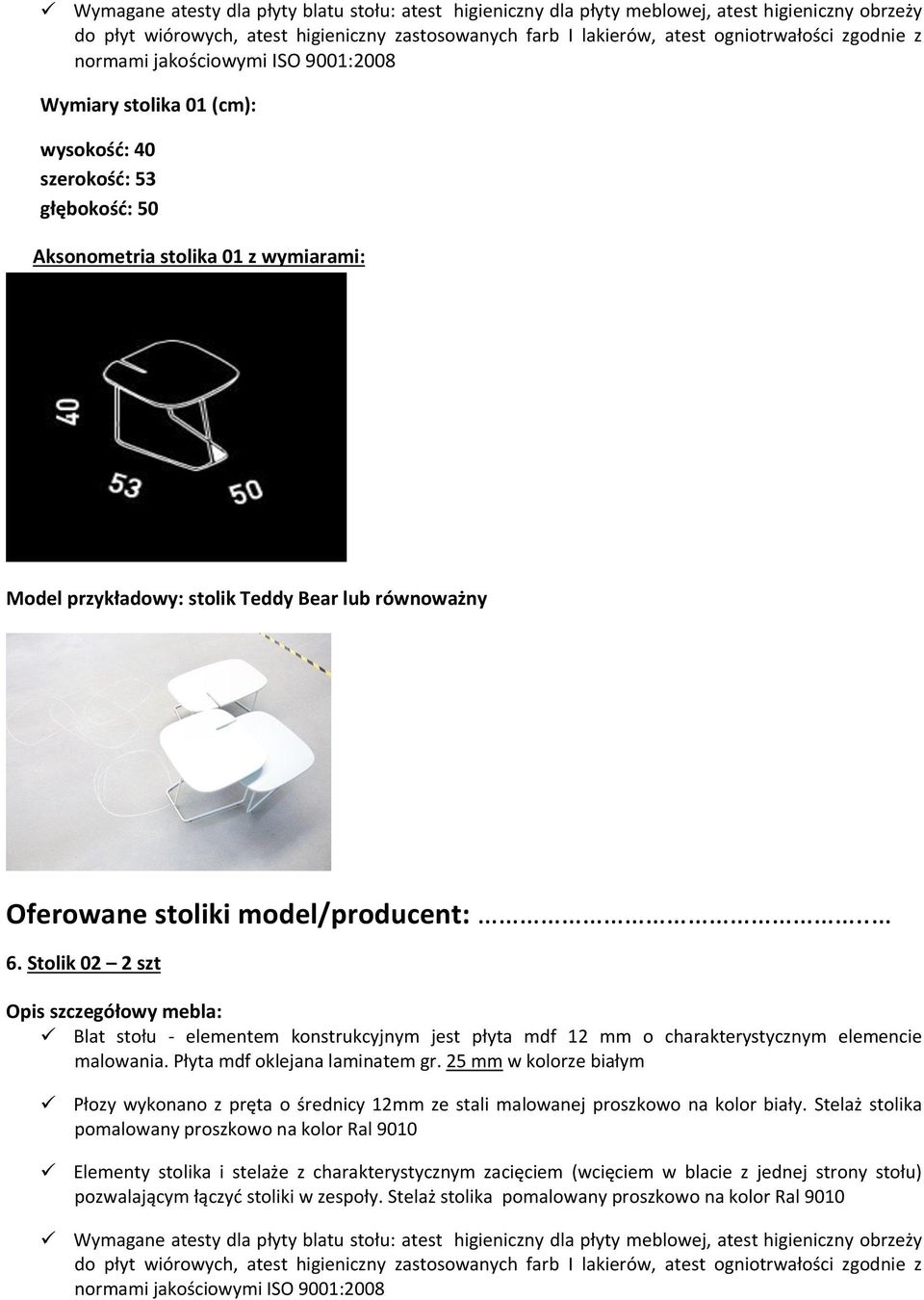 Oferowane stoliki model/producent:.. 6. Stolik 02 2 szt Opis szczegółowy mebla: Blat stołu - elementem konstrukcyjnym jest płyta mdf 12 mm o charakterystycznym elemencie malowania.