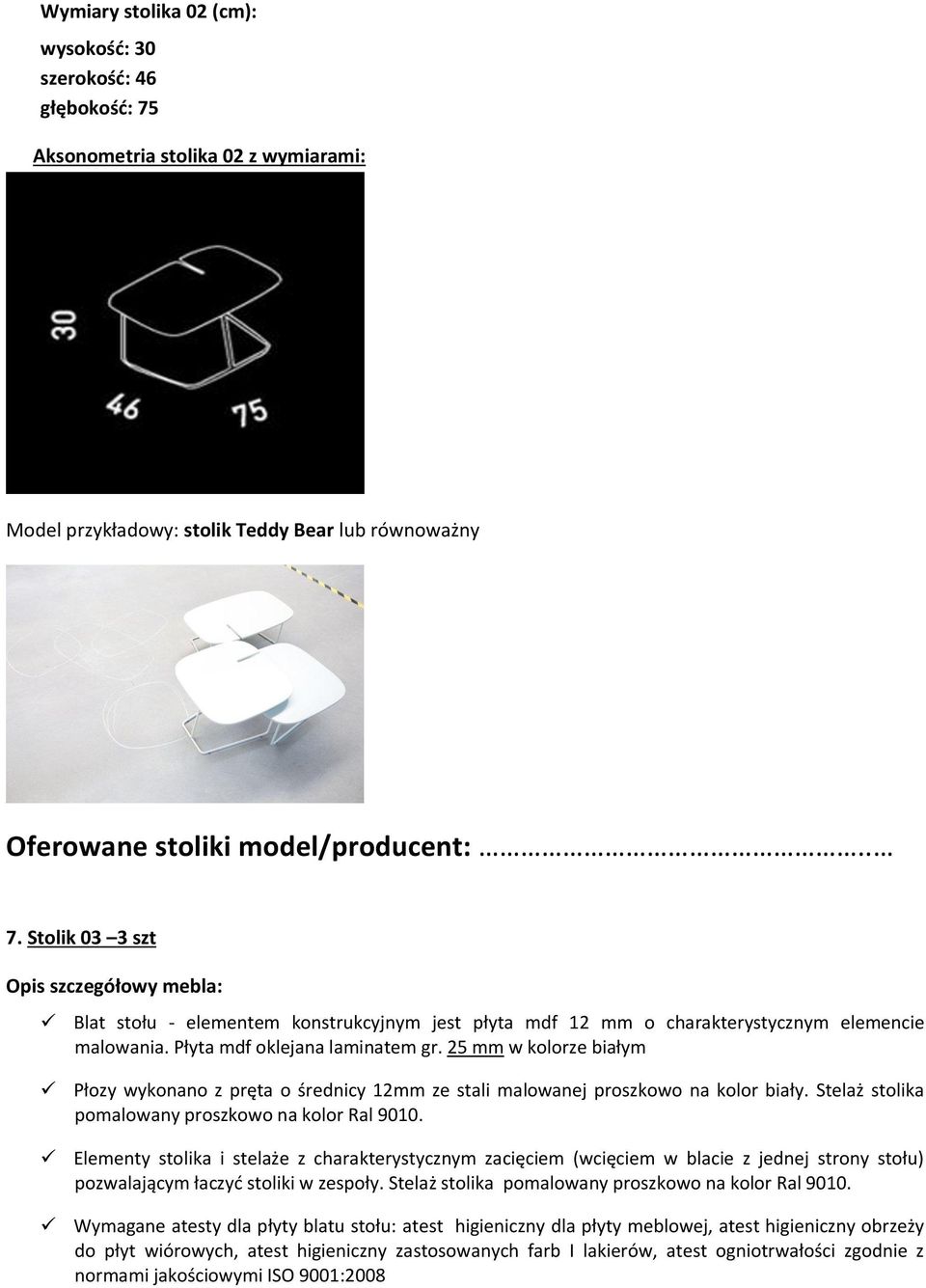 Stolik 03 3 szt Opis szczegółowy mebla: Blat stołu - elementem konstrukcyjnym jest płyta mdf 12 mm o charakterystycznym elemencie malowania. Płyta mdf oklejana laminatem gr.