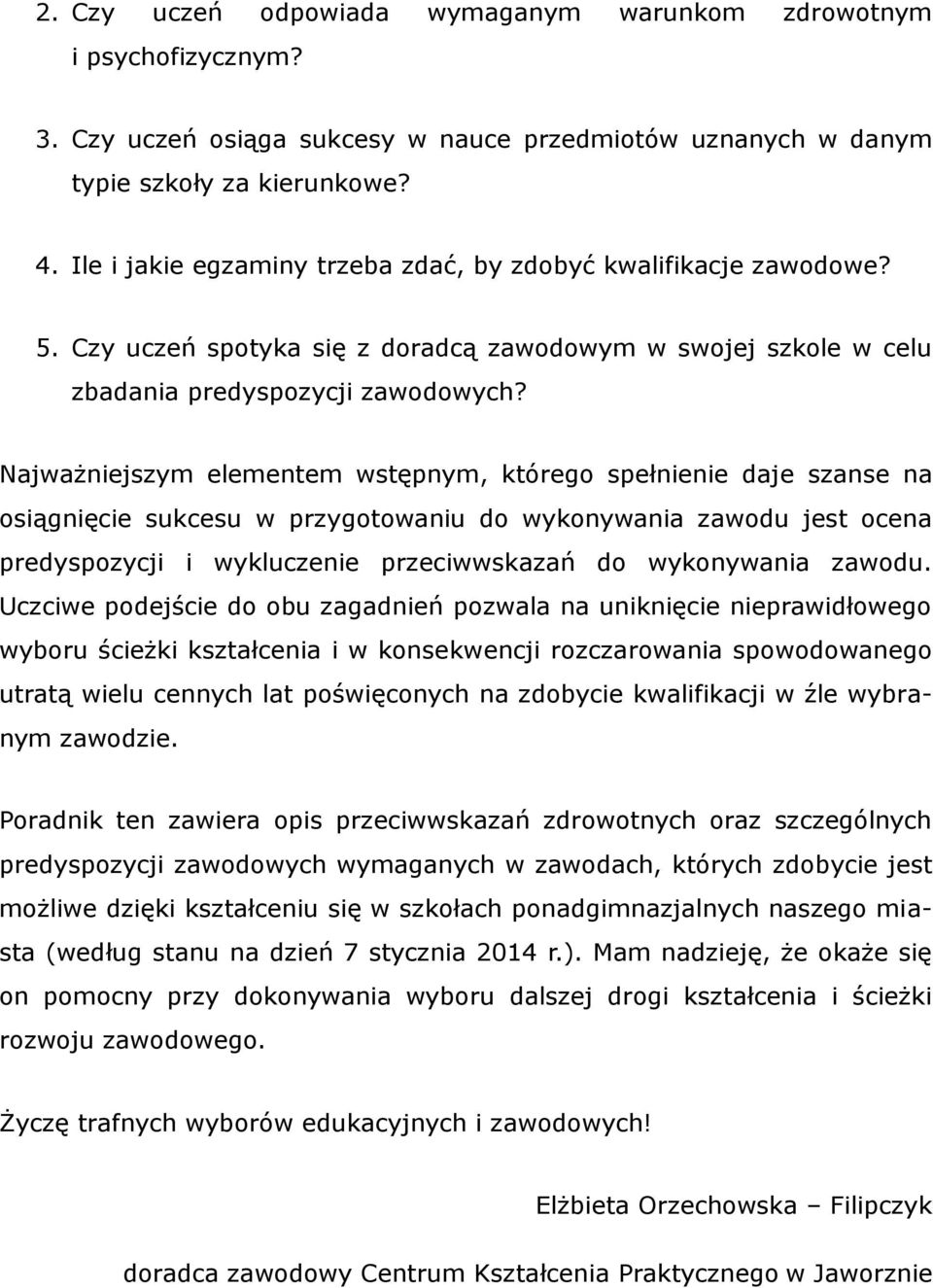 Najważniejszym elementem wstępnym, którego spełnienie daje szanse na osiągnięcie sukcesu w przygotowaniu do wykonywania zawodu jest ocena predyspozycji i wykluczenie przeciwwskazań do wykonywania