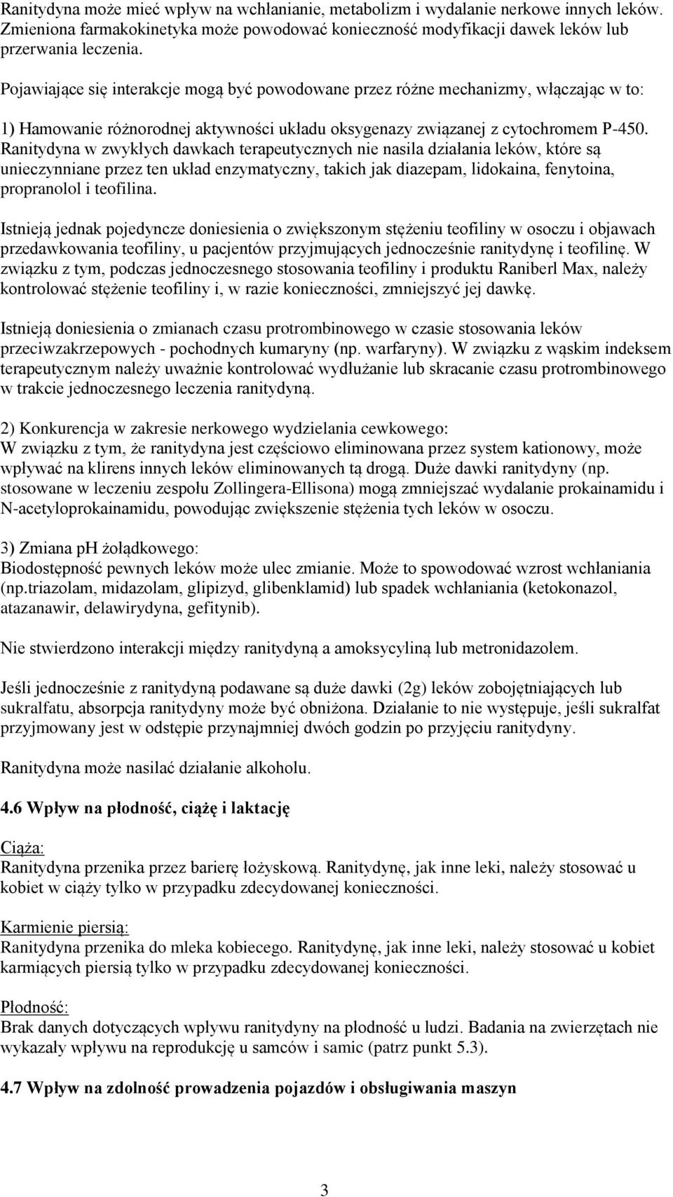 Ranitydyna w zwykłych dawkach terapeutycznych nie nasila działania leków, które są unieczynniane przez ten układ enzymatyczny, takich jak diazepam, lidokaina, fenytoina, propranolol i teofilina.