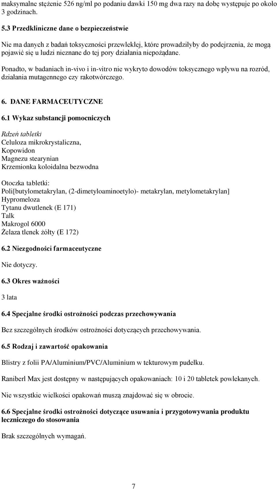 3 Przedkliniczne dane o bezpieczeństwie Nie ma danych z badań toksyczności przewlekłej, które prowadziłyby do podejrzenia, że mogą pojawić się u ludzi nieznane do tej pory działania niepożądane.