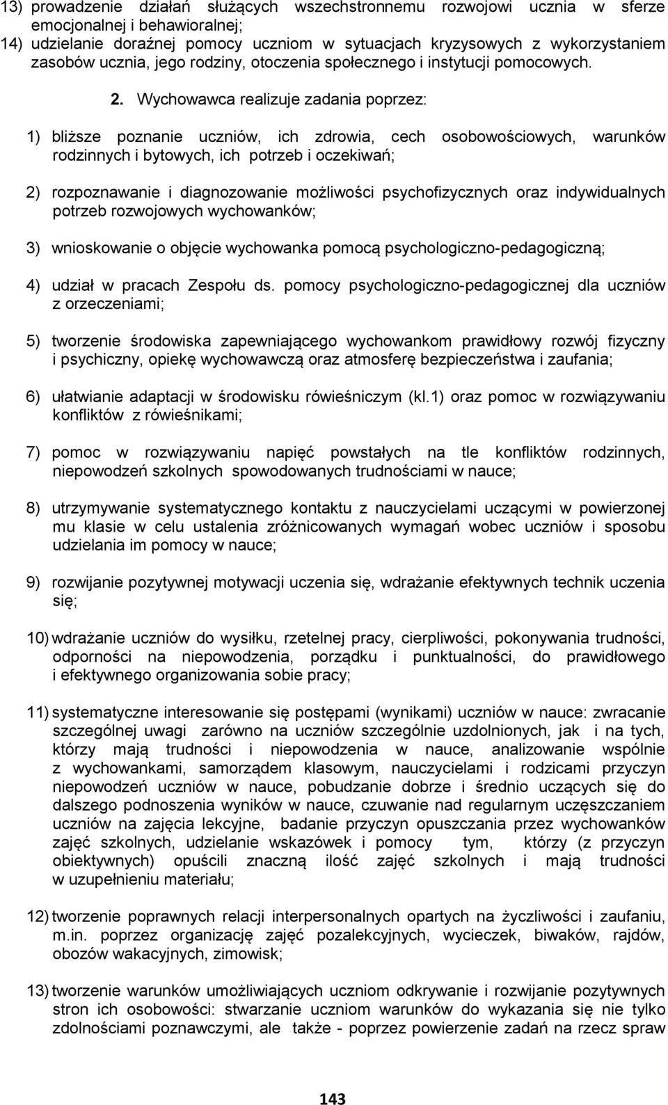 Wychowawca realizuje zadania poprzez: 1) bliższe poznanie uczniów, ich zdrowia, cech osobowościowych, warunków rodzinnych i bytowych, ich potrzeb i oczekiwań; 2) rozpoznawanie i diagnozowanie