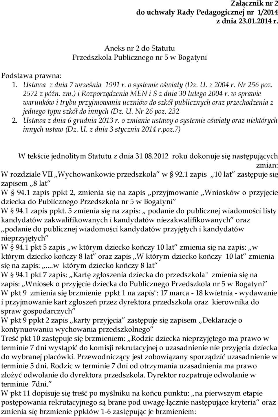 w sprawie warunków i trybu przyjmowania uczniów do szkół publicznych oraz przechodzenia z jednego typu szkół do innych (Dz. U. Nr 26 poz. 232 2. Ustawa z dnia 6 grudnia 2013 r.