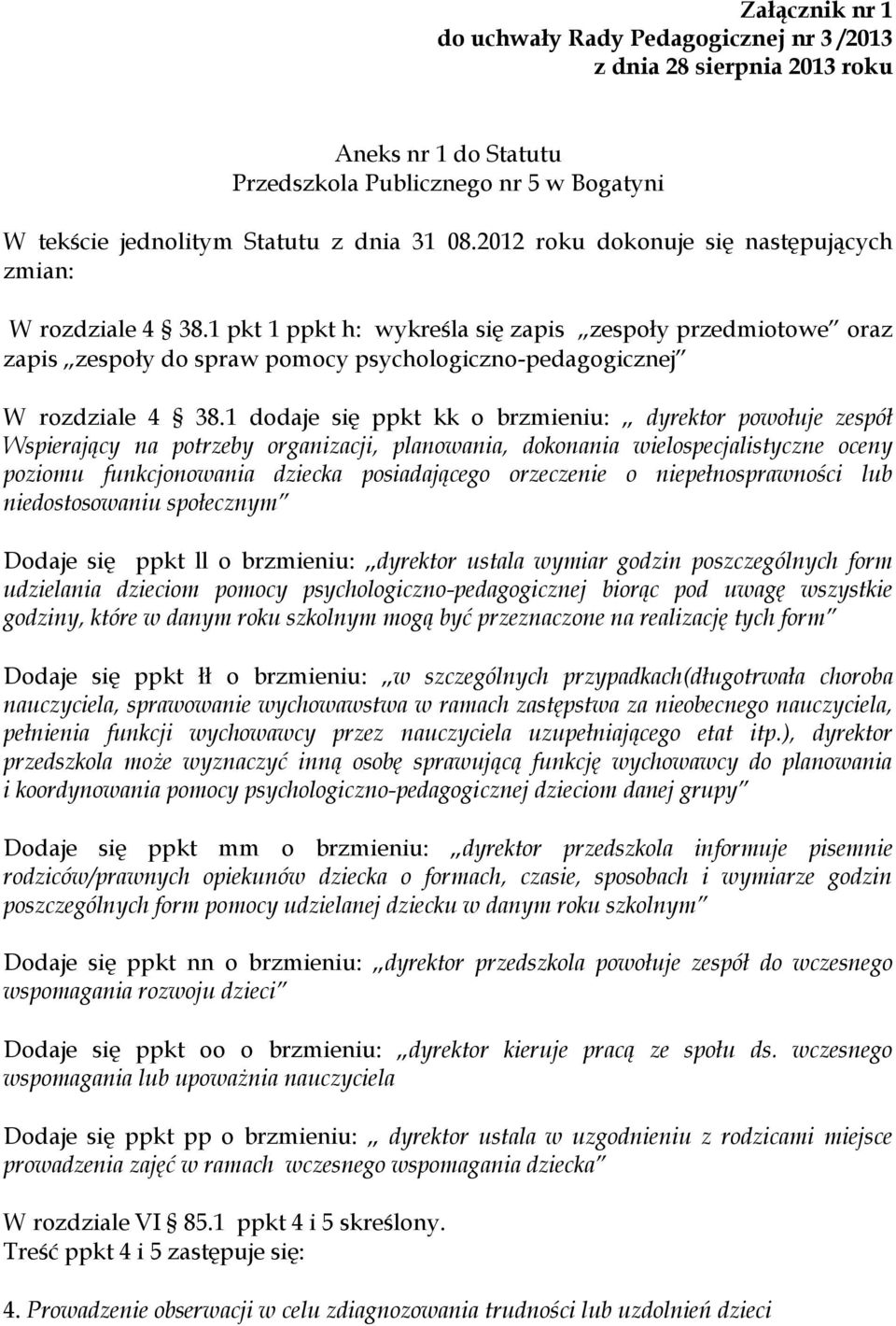 1 dodaje się ppkt kk o brzmieniu: dyrektor powołuje zespół Wspierający na potrzeby organizacji, planowania, dokonania wielospecjalistyczne oceny poziomu funkcjonowania dziecka posiadającego