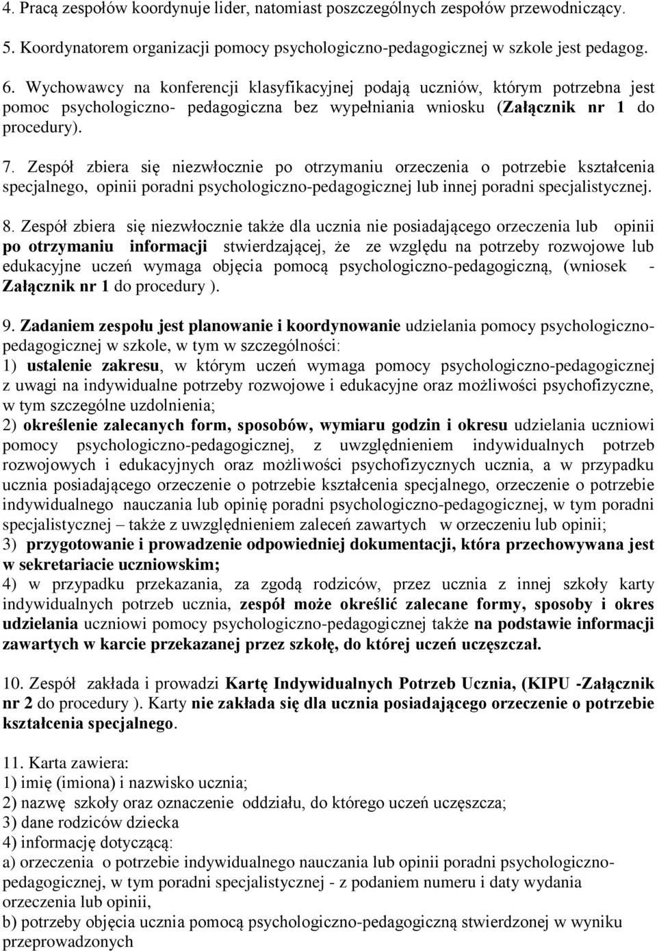 Zespół zbiera się niezwłocznie po otrzymaniu orzeczenia o potrzebie kształcenia specjalnego, opinii poradni psychologiczno-pedagogicznej lub innej poradni specjalistycznej. 8.