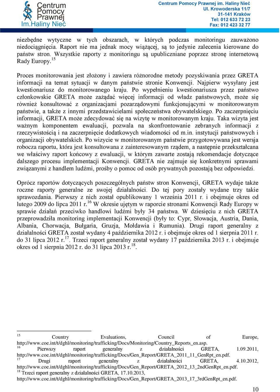 15 Proces monitorowania jest złożony i zawiera różnorodne metody pozyskiwania przez GRETA informacji na temat sytuacji w danym państwie stronie Konwencji.