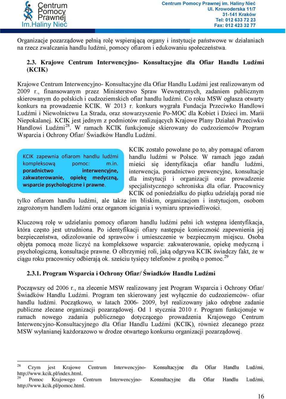 , finansowanym przez Ministerstwo Spraw Wewnętrznych, zadaniem publicznym skierowanym do polskich i cudzoziemskich ofiar handlu ludźmi. Co roku MSW ogłasza otwarty konkurs na prowadzenie KCIK.