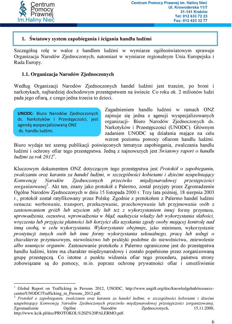 1. Organizacja Narodów Zjednoczonych Według Organizacji Narodów Zjednoczonych handel ludźmi jest trzecim, po broni i narkotykach, najbardziej dochodowym przestępstwem na świecie. Co roku ok.