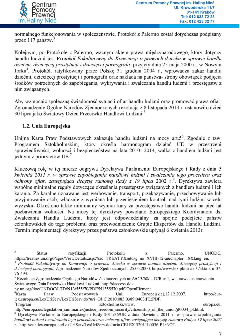 prostytucji i dziecięcej pornografii, przyjęty dnia 25 maja 2000 r., w Nowym Jorku 4. Protokół, ratyfikowany przez Polskę 31 grudnia 2004 r.