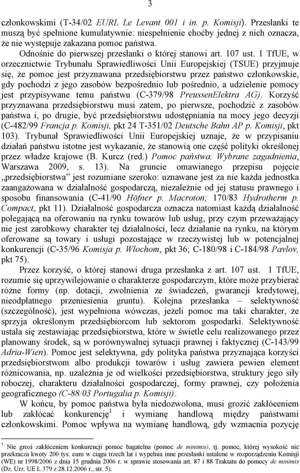 1 TfUE, w orzecznictwie Trybunału Sprawiedliwości Unii Europejskiej (TSUE) przyjmuje się, że pomoc jest przyznawana przedsiębiorstwu przez państwo członkowskie, gdy pochodzi z jego zasobów