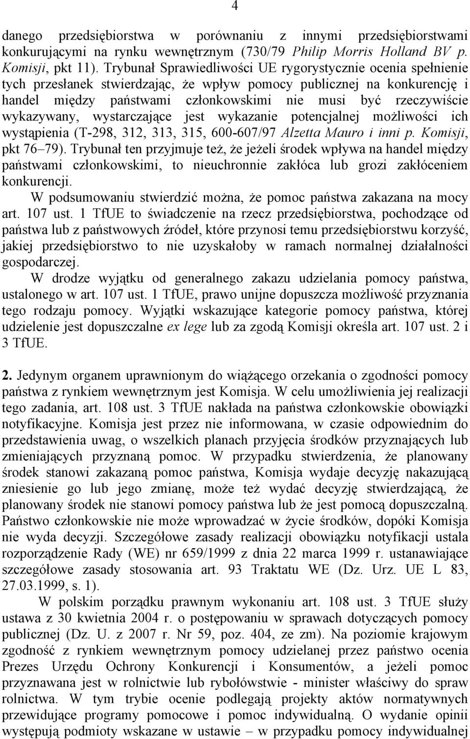 wykazywany, wystarczające jest wykazanie potencjalnej możliwości ich wystąpienia (T-298, 312, 313, 315, 600-607/97 Alzetta Mauro i inni p. Komisji, pkt 76 79).