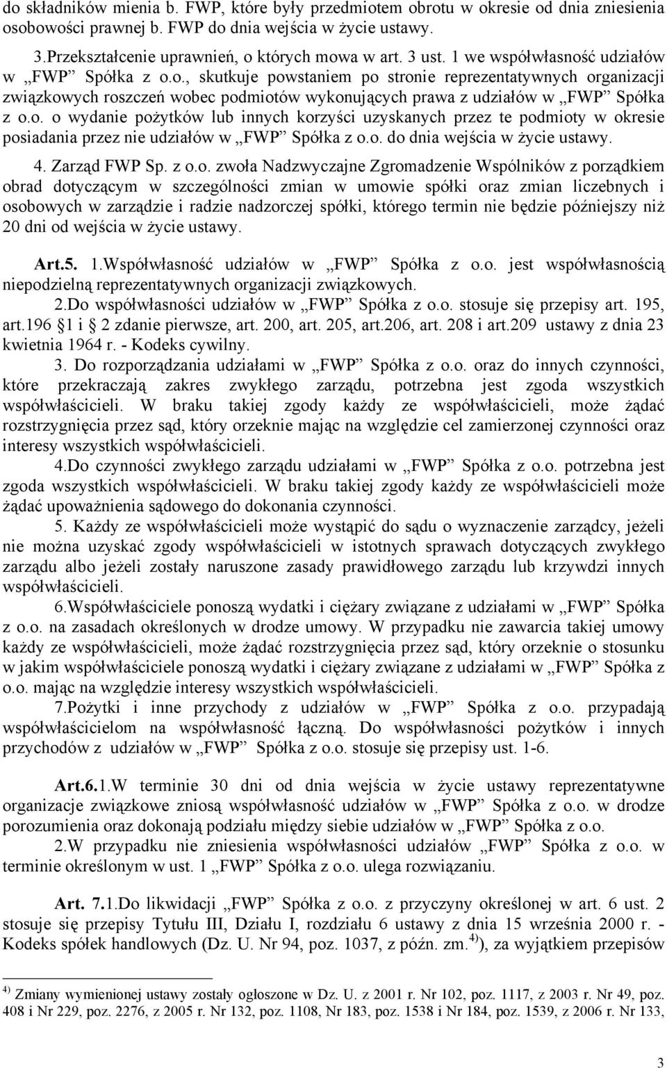 o. o wydanie pożytków lub innych korzyści uzyskanych przez te podmioty w okresie posiadania przez nie udziałów w FWP Spółka z o.o. do dnia wejścia w życie ustawy. 4. Zarząd FWP Sp. z o.o. zwoła
