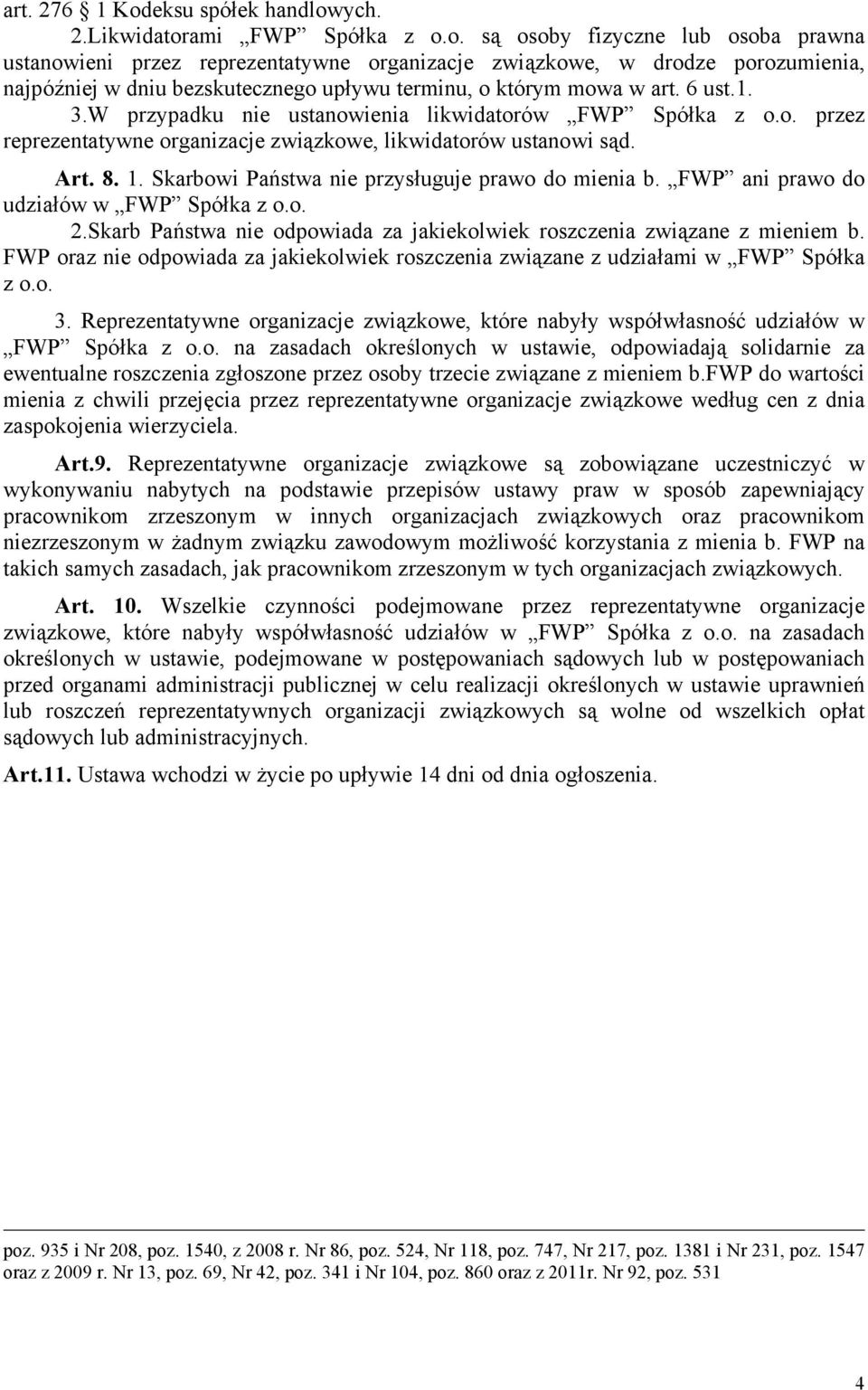 Skarbowi Państwa nie przysługuje prawo do mienia b. FWP ani prawo do udziałów w FWP Spółka z o.o. 2.Skarb Państwa nie odpowiada za jakiekolwiek roszczenia związane z mieniem b.