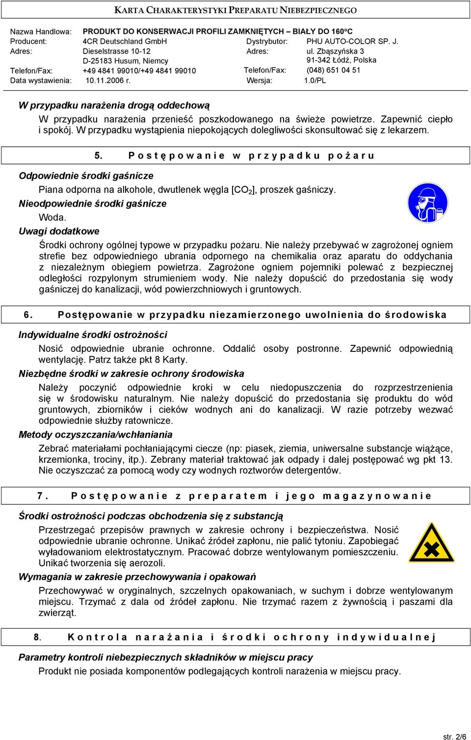 P o s t ę powanie w przypadku poż aru Odpowiednie środki gaśnicze Piana odporna na alkohole, dwutlenek węgla [CO 2 ], proszek gaśniczy. Nieodpowiednie środki gaśnicze Woda.