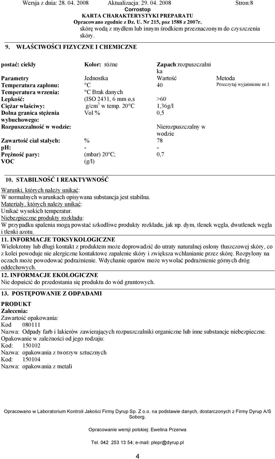 1 Temperatura wrzenia: C Brak danych Lepkość: (ISO 2431, 6 mm ø,s >60 Ciężar właściwy: g/cm 3 w temp.