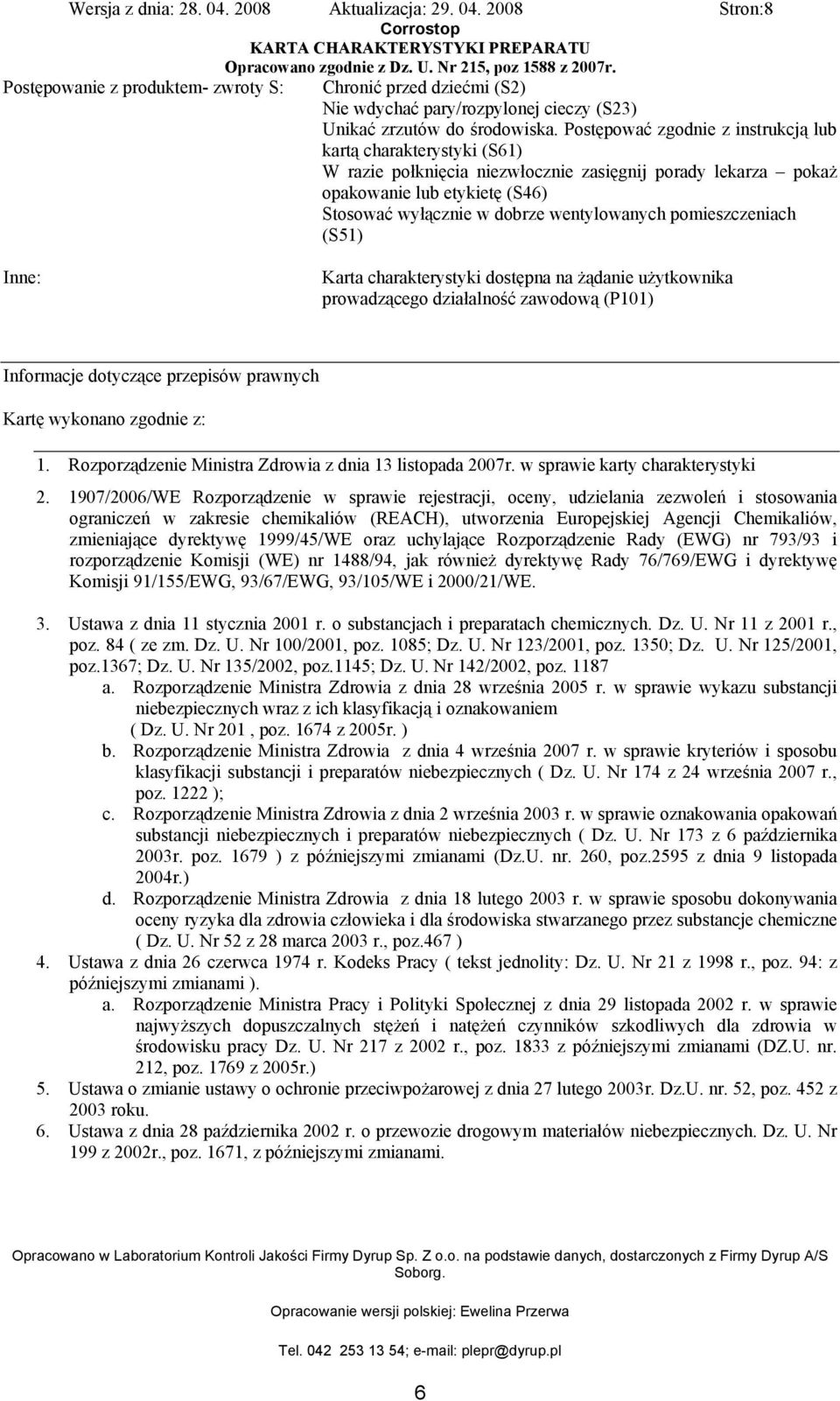 pomieszczeniach (S51) Inne: Karta charakterystyki dostępna na żądanie użytkownika prowadzącego działalność zawodową (P101) Informacje dotyczące przepisów prawnych Kartę wykonano zgodnie z: 1.