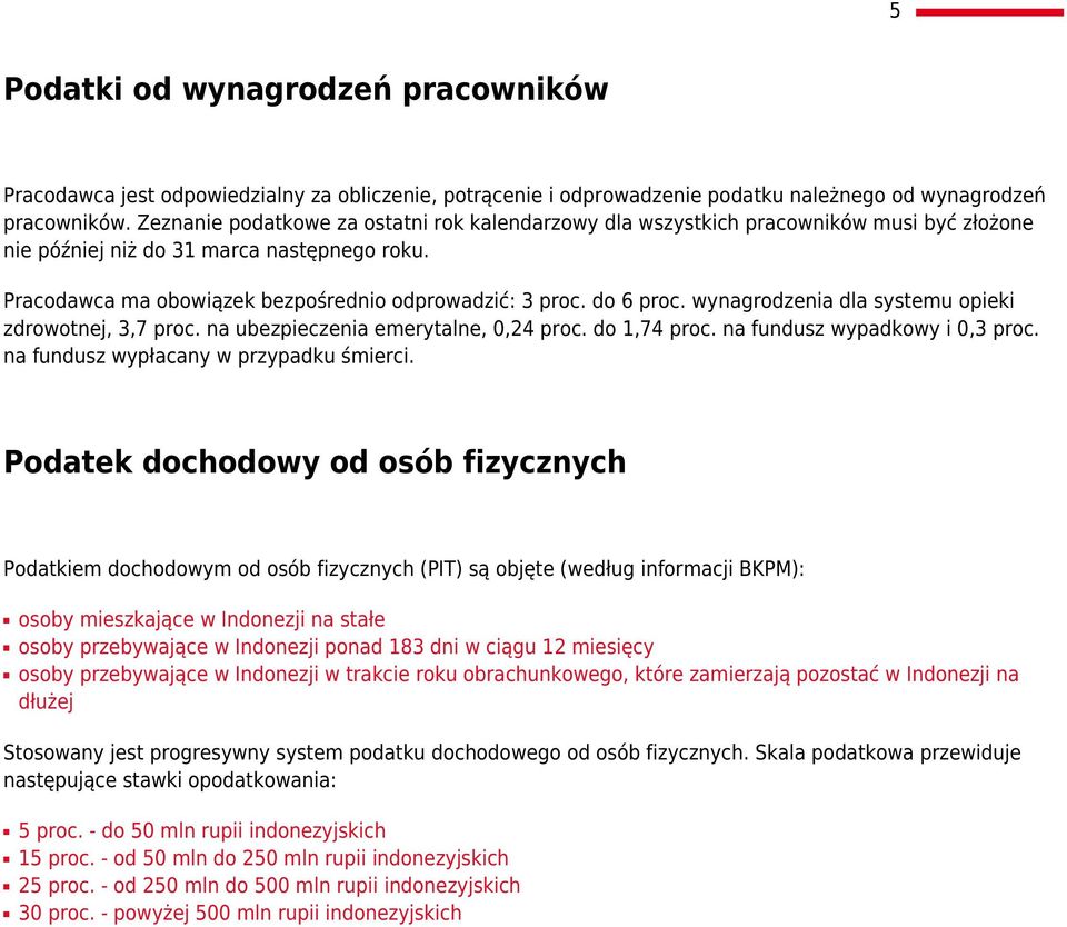do 6 proc. wynagrodzenia dla systemu opieki zdrowotnej, 3,7 proc. na ubezpieczenia emerytalne, 0,24 proc. do 1,74 proc. na fundusz wypadkowy i 0,3 proc. na fundusz wypłacany w przypadku śmierci.