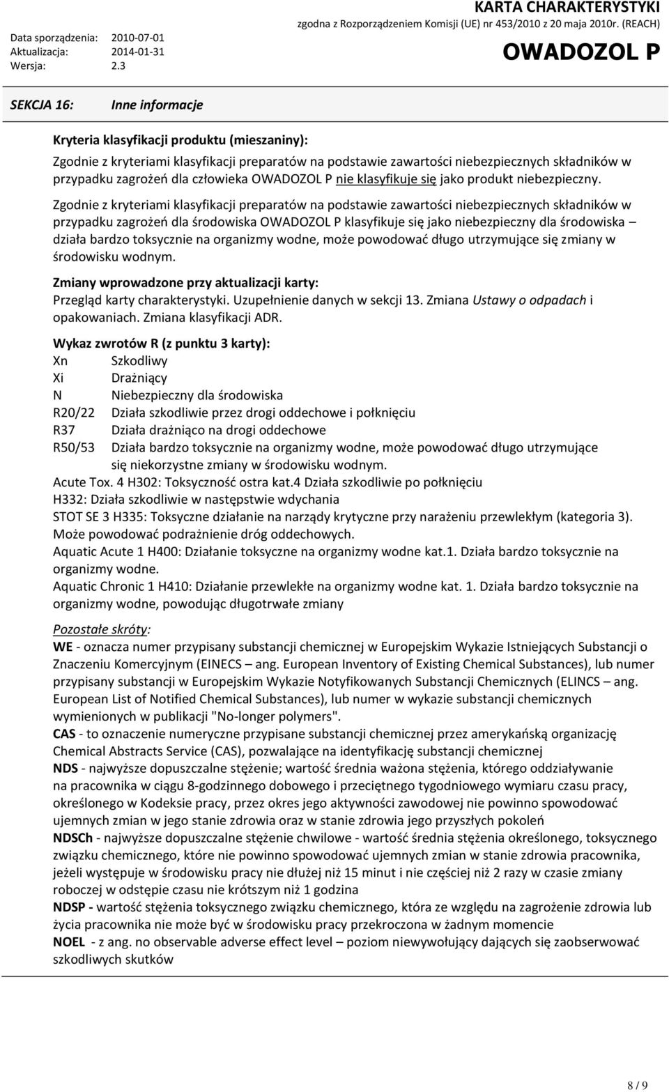 Zgodnie z kryteriami klasyfikacji preparatów na podstawie zawartości niebezpiecznych składników w przypadku zagrożeń dla środowiska klasyfikuje się jako niebezpieczny dla środowiska działa bardzo
