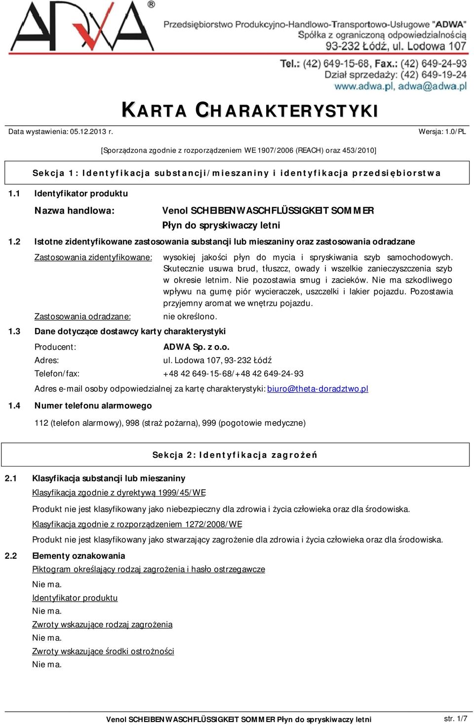 2 Istotne zidentyfikowane zastosowania substancji lub mieszaniny oraz zastosowania odradzane Zastosowania zidentyfikowane: Zastosowania odradzane: wysokiej jako ci p yn do mycia i spryskiwania szyb