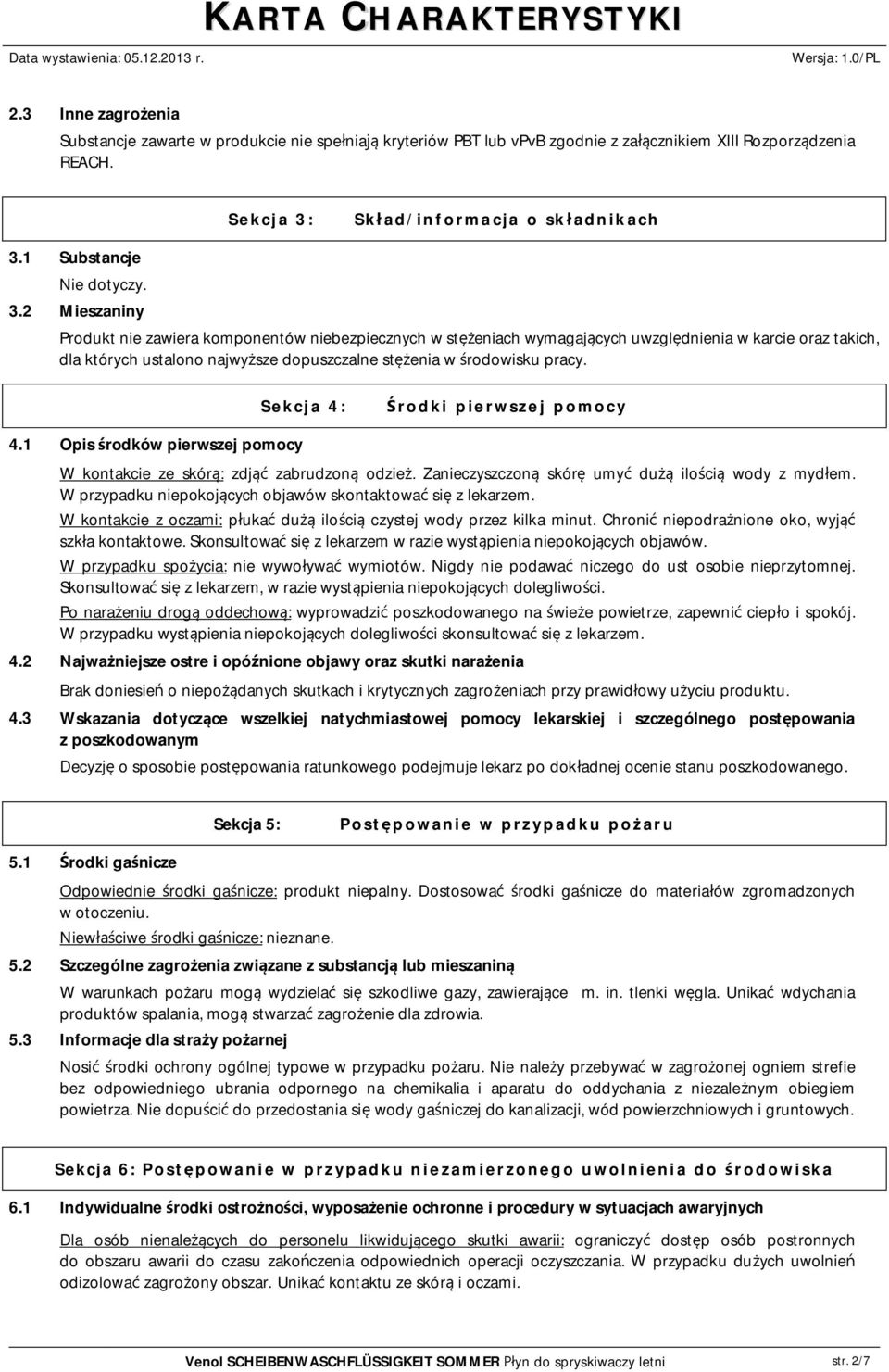 Sekcja 4: rodki pierwszej pomocy 4.1 Opis rodków pierwszej pomocy W kontakcie ze skór : zdj zabrudzon odzie. Zanieczyszczon skór umy du ilo ci wody z myd em.