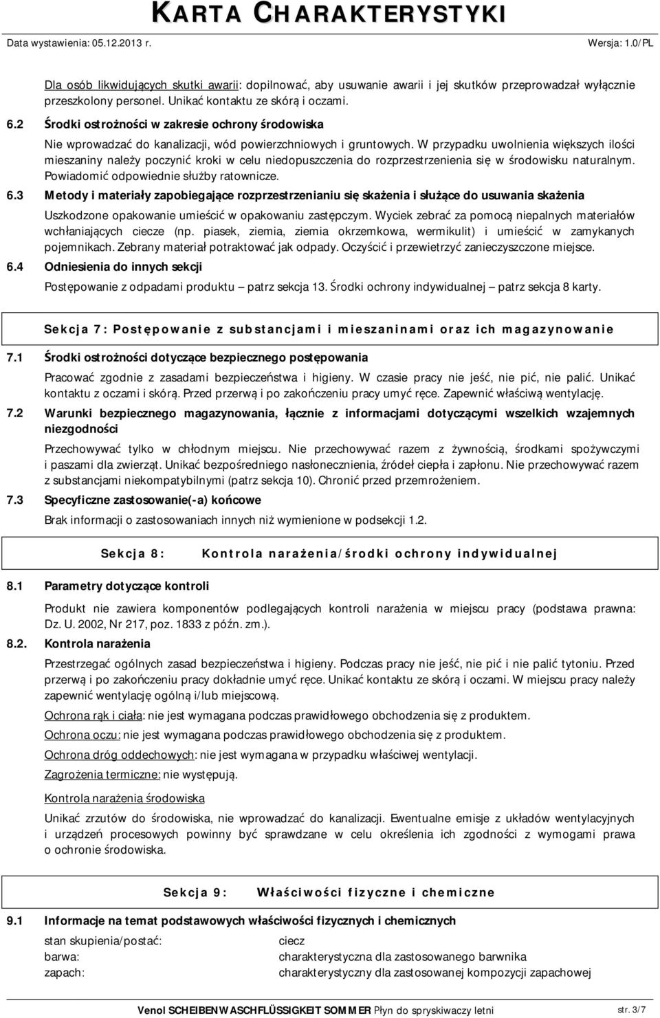 W przypadku uwolnienia wi kszych ilo ci mieszaniny nale y poczyni kroki w celu niedopuszczenia do rozprzestrzenienia si w rodowisku naturalnym. Powiadomi odpowiednie s by ratownicze. 6.