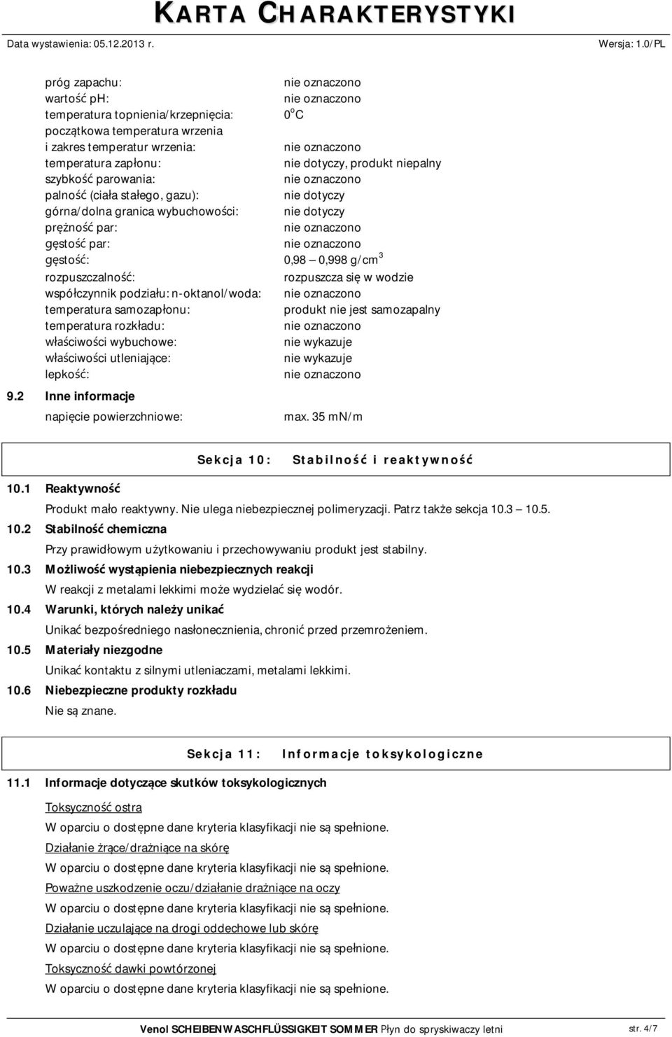 n-oktanol/woda: temperatura samozap onu: produkt nie jest samozapalny temperatura rozk adu: ciwo ci wybuchowe: nie wykazuje ciwo ci utleniaj ce: nie wykazuje lepko : 9.