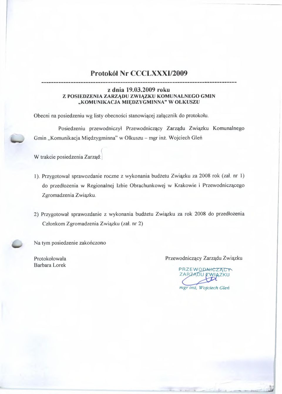 Posiedzeniu przewodniczył Przewodniczący Zarządu Związku Komunalnego Gmin Komunikacja Międzygminna w Olkuszu - mgr inż. Wojciecłi Gleń ( W trakcie posiedzenia Zarząd: 1).