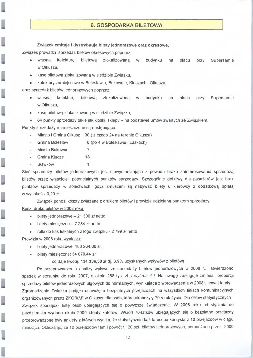 zamiejscowe w Bolesławiu, Bukownie, Kluczach i Olkuszu, oraz sprzedaż biletów jednorazowych poprzez: własną kolekturę biletową zlokalizowaną w budynku na placu przy Supersamie w Olkuszu, kasę