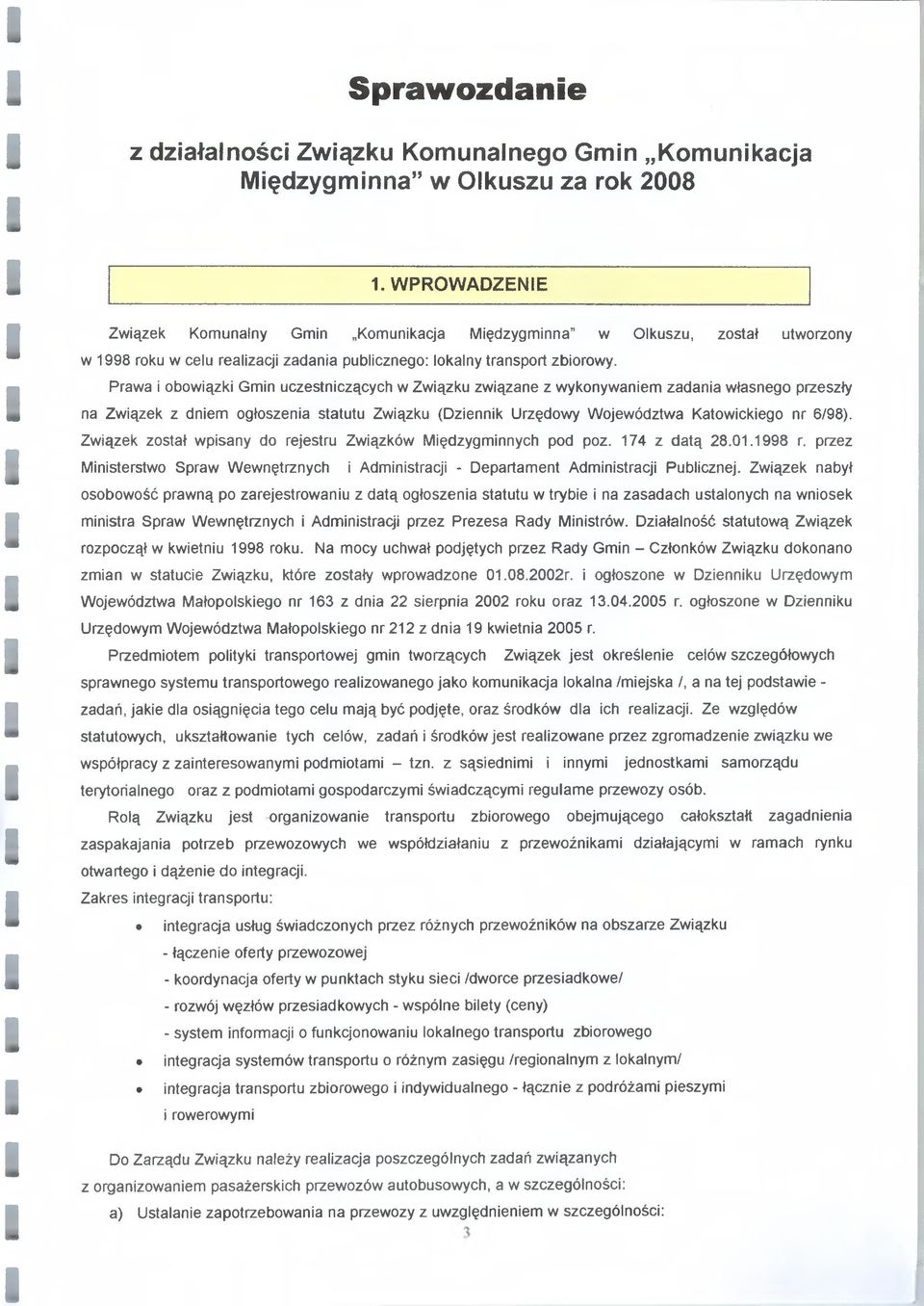 Prawa i obowiązki Gmin uczestniczących w Związku związane z wykonywaniem zadania własnego przeszły na Związek z dniem ogłoszenia statutu Związku (Dziennik Urzędowy Województwa Katowickiego nr 6/98).