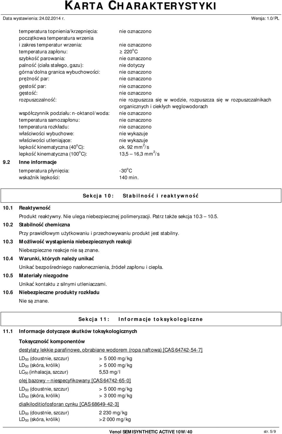 kinematyczna (40 o C): ok. 92 mm 2 /s lepko kinematyczna (100 o C): 13,5 16,3 mm 2 /s 9.