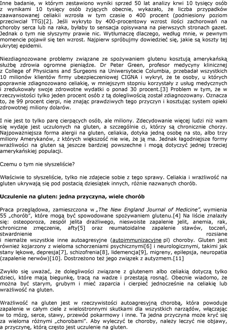 Jeśli wykryto by 400-procentowy wzrost ilości zachorowań na choroby serca lub na raka, byłaby to sensacja opisywana na pierwszych stronach gazet. Jednak o tym nie słyszymy prawie nic.