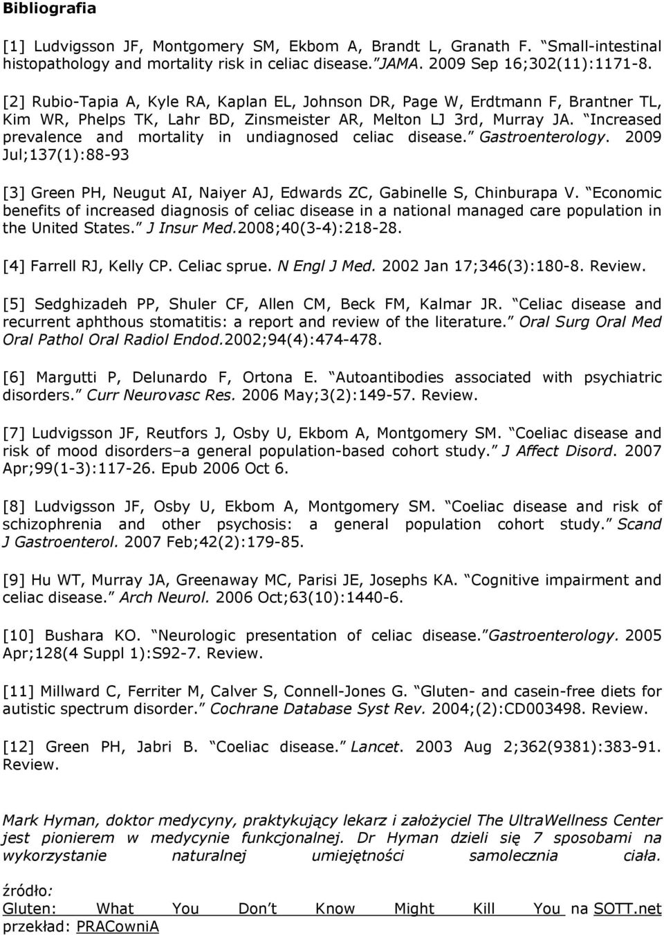 Increased prevalence and mortality in undiagnosed celiac disease. Gastroenterology. 2009 Jul;137(1):88-93 [3] Green PH, Neugut AI, Naiyer AJ, Edwards ZC, Gabinelle S, Chinburapa V.