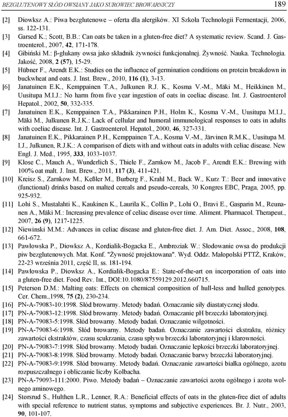 [5] Hübner F., Arendt E.K.: Studies on the influence of germination conditions on protein breakdown in buckwheat and oats. J. Inst. Brew., 2010, 116 (1), 3-13. [6] Janatuinen E.K., Kemppainen T.A., Julkunen R.