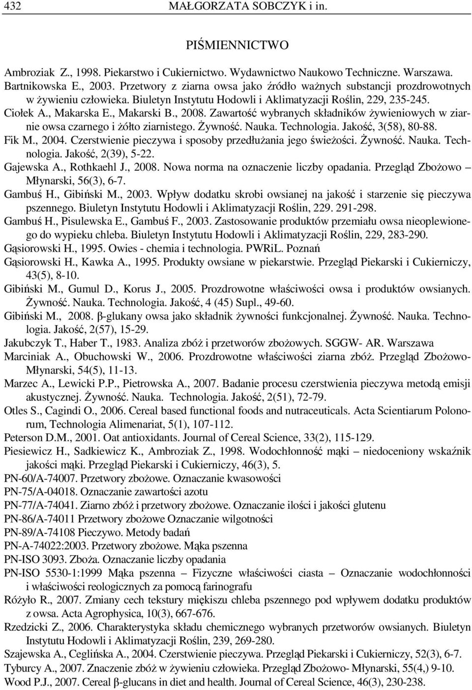 Zwrtość wybrnych skłdników Ŝywieniowych w zirnie ows czrnego i Ŝółto zirnistego. śywność. Nuk. Technologi. Jkość, 3(58), 80-88. Fik M., 2004. Czerstwienie pieczyw i sposoby przedłuŝni jego świeŝości.