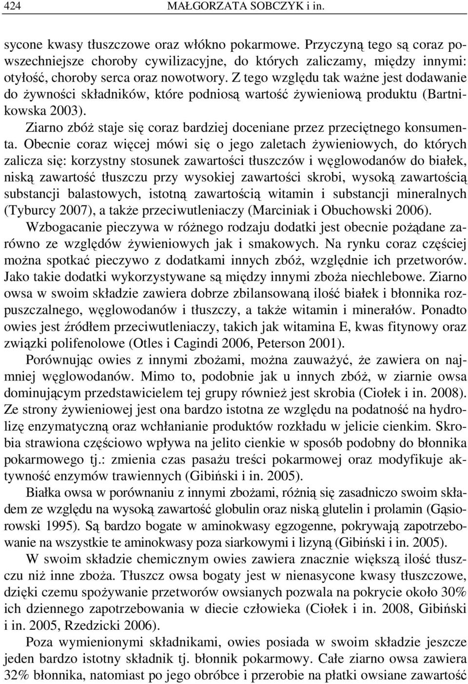 Z tego względu tk wŝne jest dodwnie do Ŝywności skłdników, które podniosą wrtość Ŝywieniową produktu (Brtnikowsk 2003). Zirno zbóŝ stje się corz brdziej docenine przez przeciętnego konsument.