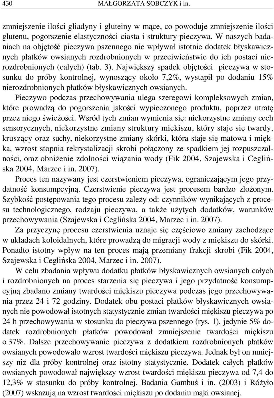 Njwiększy spdek objętości pieczyw w stosunku do próby kontrolnej, wynoszący około 7,2%, wystąpił po dodniu 15% nierozdrobnionych płtków błyskwicznych owsinych.