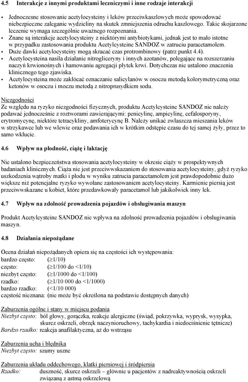 Znane są interakcje acetylocysteiny z niektórymi antybiotykami, jednak jest to mało istotne w przypadku zastosowania produktu Acetylcysteine SANDOZ w zatruciu paracetamolem.