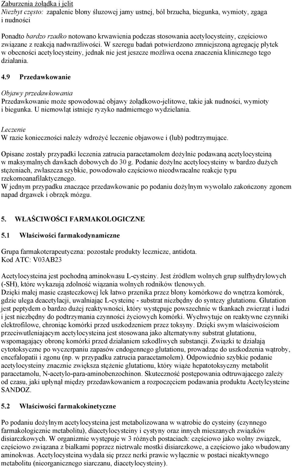 W szeregu badań potwierdzono zmniejszoną agregację płytek w obecności acetylocysteiny, jednak nie jest jeszcze możliwa ocena znaczenia klinicznego tego działania. 4.