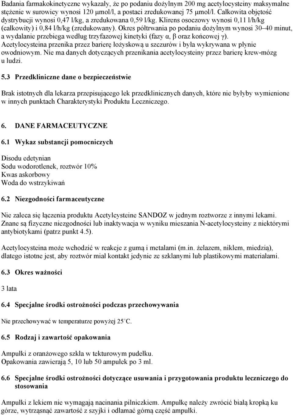 Okres półtrwania po podaniu dożylnym wynosi 30 40 minut, a wydalanie przebiega według trzyfazowej kinetyki (fazy α, β oraz końcowej γ).