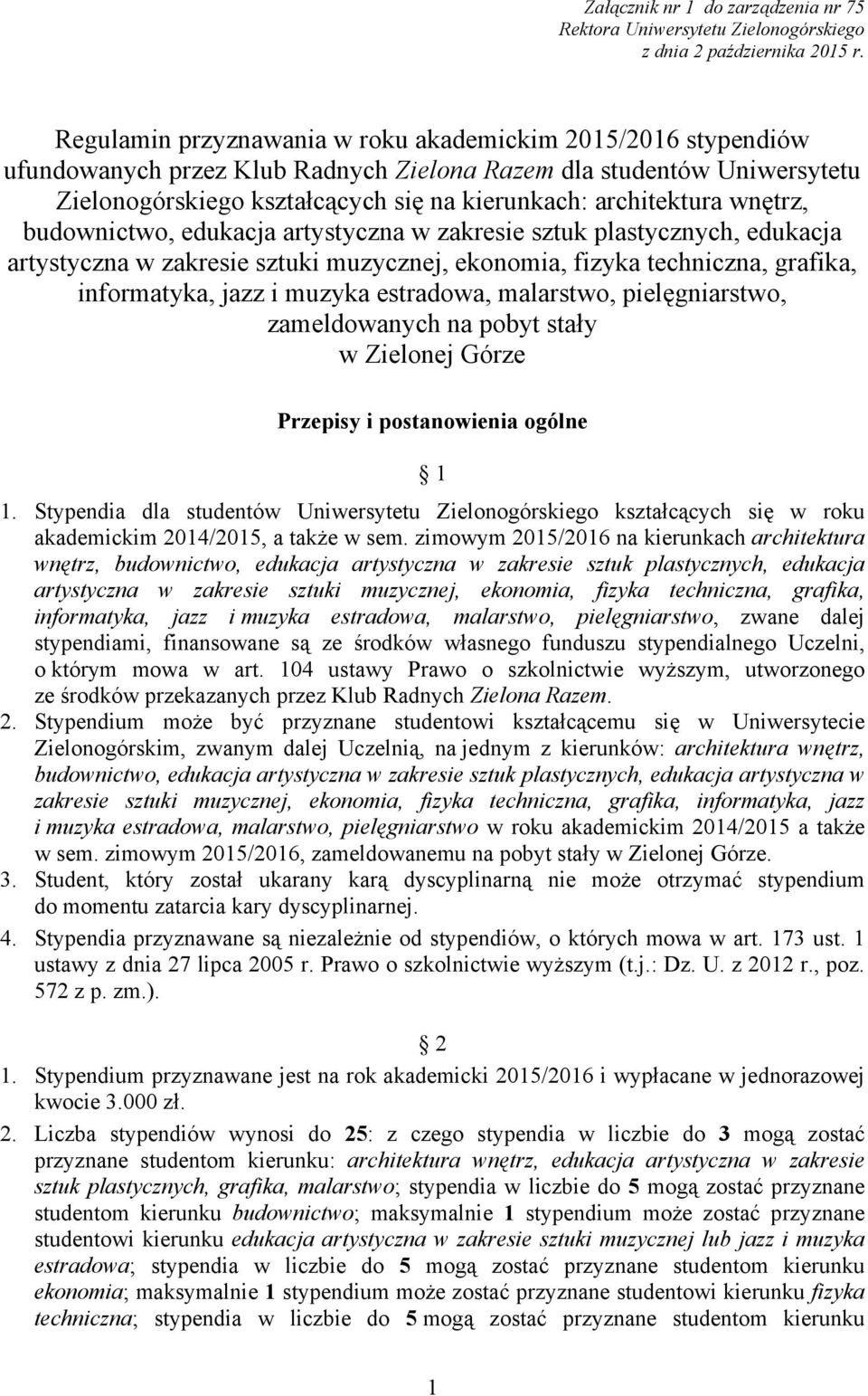 wnętrz, budownictwo, edukacja artystyczna w zakresie sztuk plastycznych, edukacja artystyczna w zakresie sztuki muzycznej, ekonomia, fizyka techniczna, grafika, informatyka, jazz i muzyka estradowa,