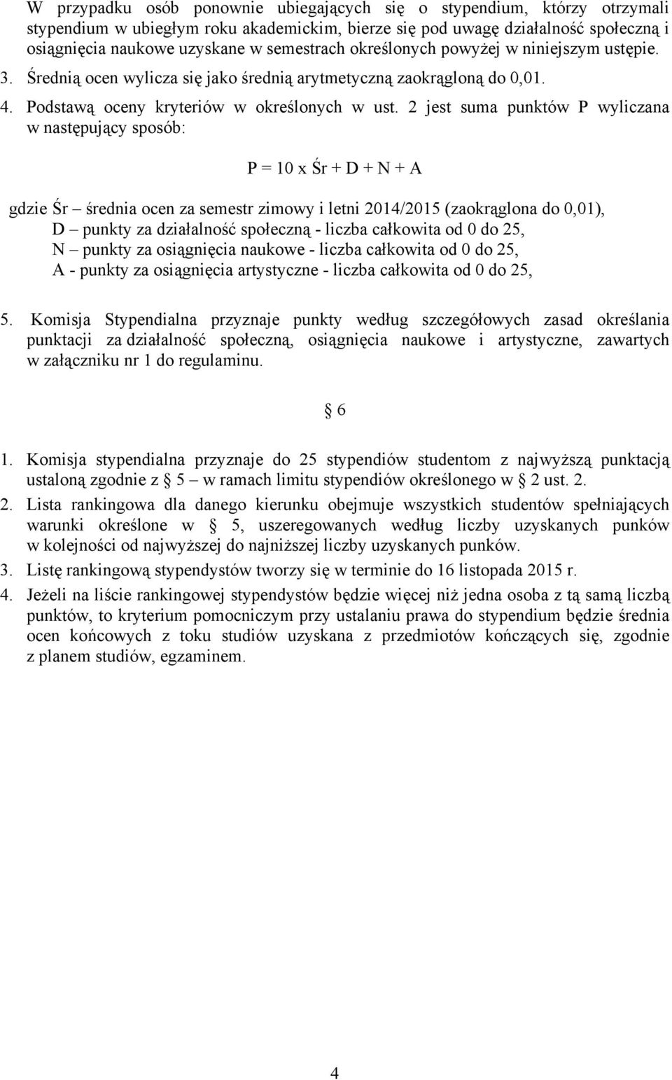 2 jest suma punktów P wyliczana w następujący sposób: P = 10 x Śr + D + N + A gdzie Śr średnia ocen za semestr zimowy i letni 2014/2015 (zaokrąglona do 0,01), D punkty za działalność społeczną -