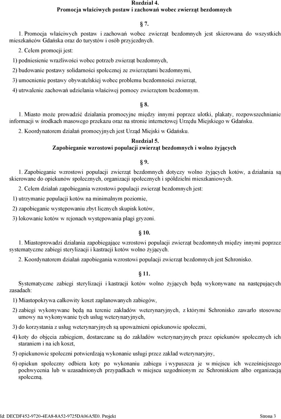 Celem promocji jest: 1) podniesienie wrażliwości wobec potrzeb zwierząt bezdomnych, 2) budowanie postawy solidarności społecznej ze zwierzętami bezdomnymi, 3) umocnienie postawy obywatelskiej wobec