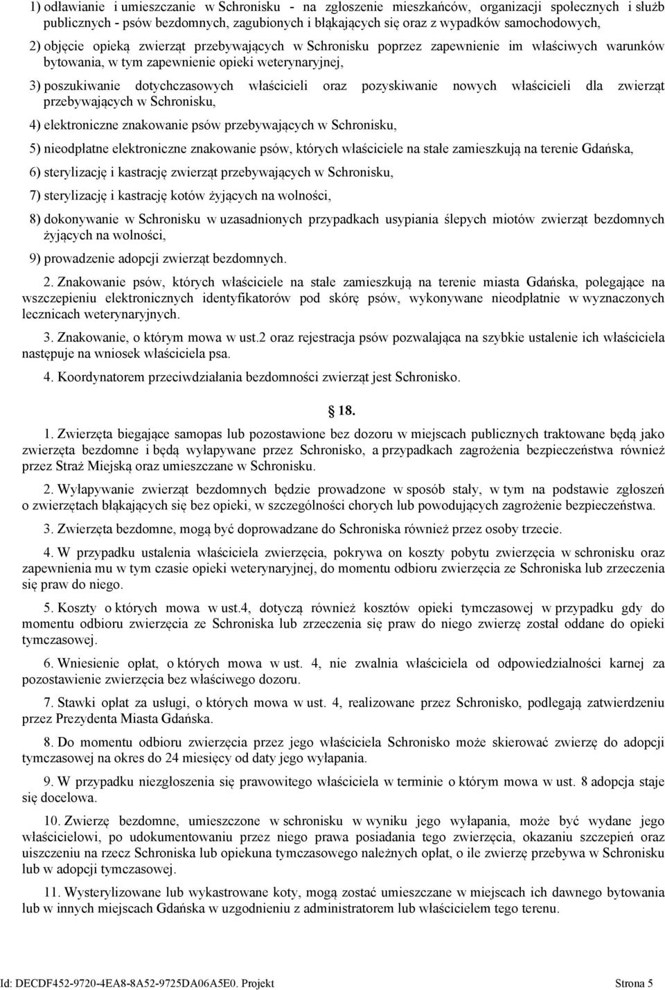 pozyskiwanie nowych właścicieli dla zwierząt przebywających w Schronisku, 4) elektroniczne znakowanie psów przebywających w Schronisku, 5) nieodpłatne elektroniczne znakowanie psów, których