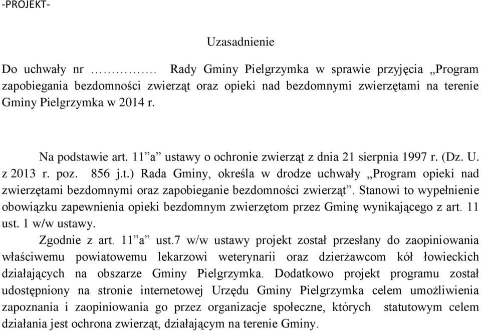 Stanowi to wypełnienie obowiązku zapewnienia opieki bezdomnym zwierzętom przez Gminę wynikającego z art. 11 ust. 1 w/w ustawy. Zgodnie z art. 11 a ust.