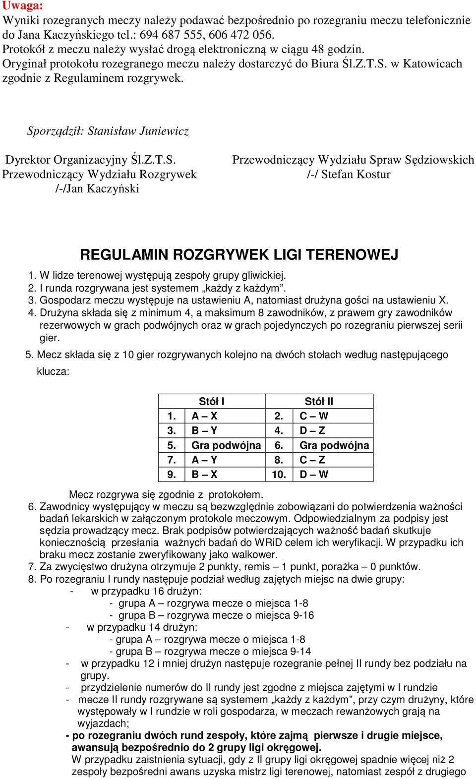 w Katowicach zgodnie z Regulaminem rozgrywek. Sporządził: Stanisław Juniewicz Dyrektor Organizacyjny Śl.Z.T.S. Przewodniczący Wydziału Rozgrywek /-/Jan Kaczyński Przewodniczący Wydziału Spraw Sędziowskich /-/ Stefan Kostur REGULAMIN ROZGRYWEK LIGI TERENOWEJ 1.