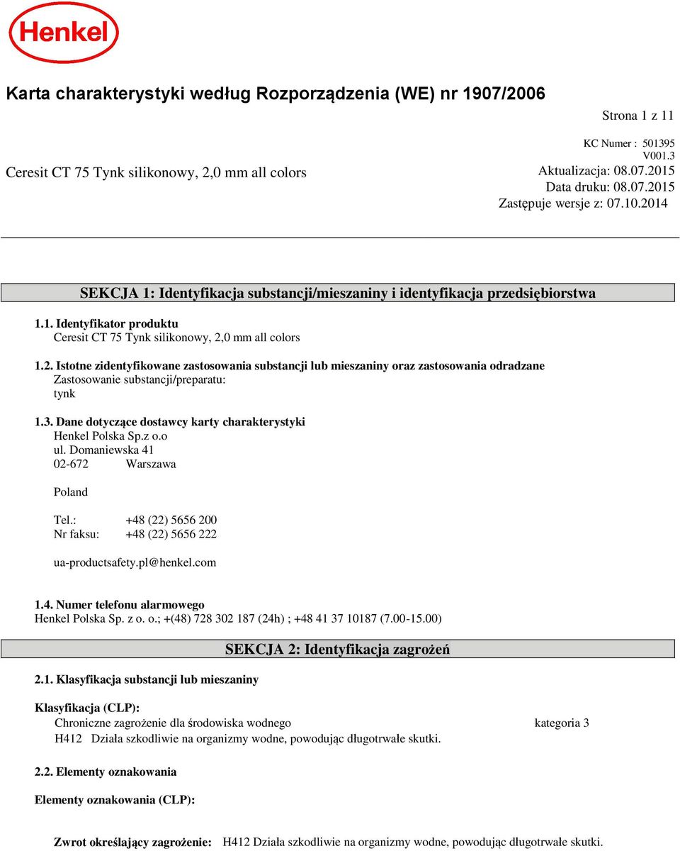 3. Dane dotyczące dostawcy karty charakterystyki Henkel Polska Sp.z o.o ul. Domaniewska 41 02-672 Warszawa Poland Tel.: +48 (22) 5656 200 Nr faksu: +48 (22) 5656 222 ua-productsafety.pl@henkel.com 1.