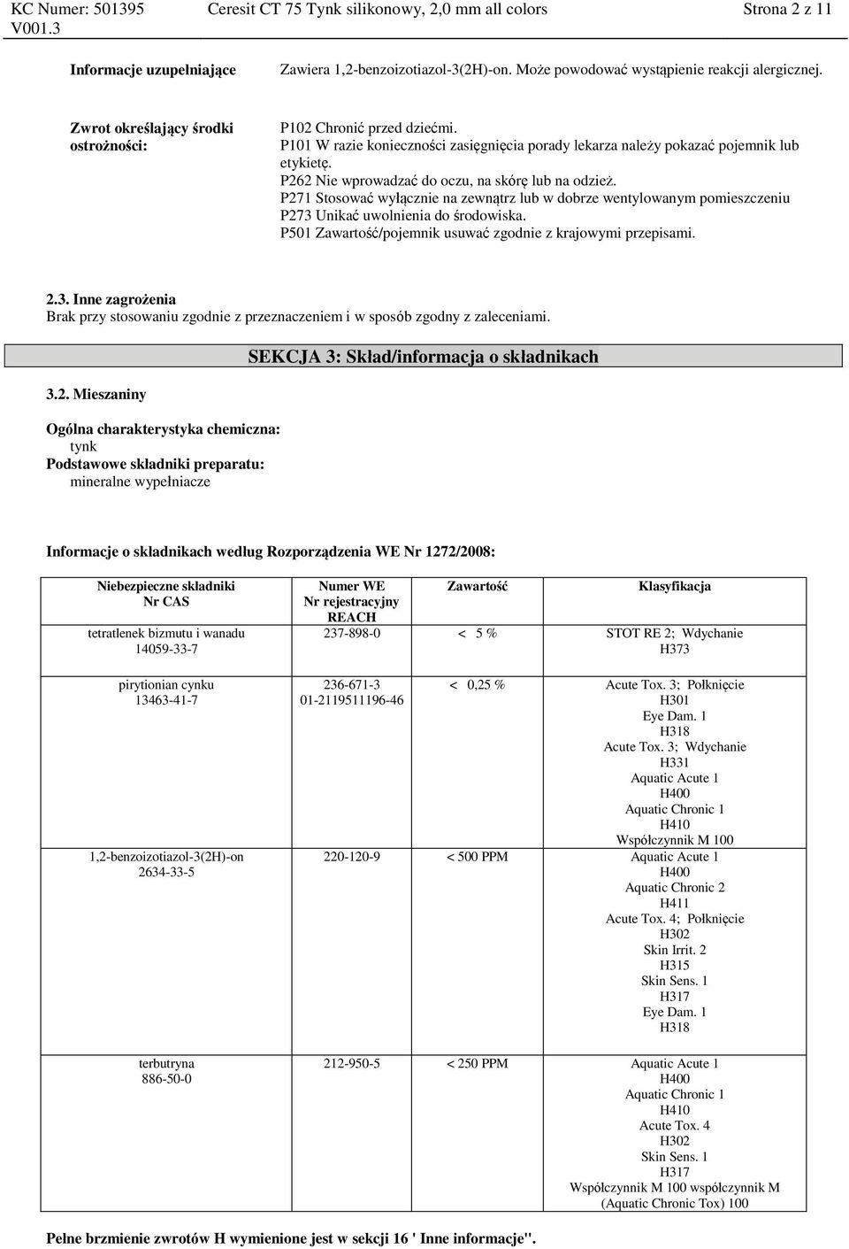 P262 Nie wprowadzać do oczu, na skórę lub na odzież. P271 Stosować wyłącznie na zewnątrz lub w dobrze wentylowanym pomieszczeniu P273 Unikać uwolnienia do środowiska.