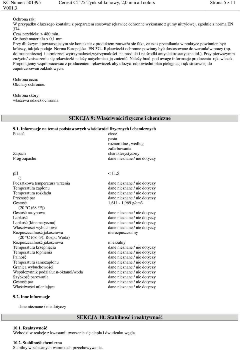 Grubość materiału > 0,1 mm Przy dłuższym i powtarzającym się ktakcie z produktem zauważa się fakt, że czas przenikania w praktyce powinnien być krótszy, tak jak podaje Norma Europejska EN 374.