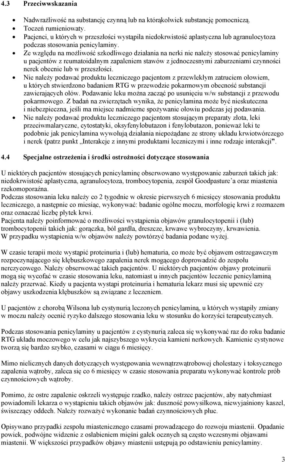 Ze względu na możliwość szkodliwego działania na nerki nie należy stosować penicylaminy u pacjentów z reumatoidalnym zapaleniem stawów z jednoczesnymi zaburzeniami czynności nerek obecnie lub w